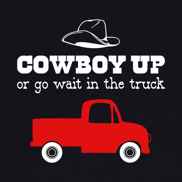 Cowboy Up or Go Wait in the Truck by DANPUBLIC